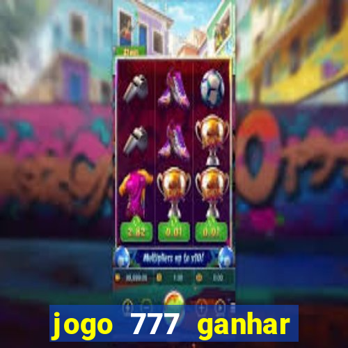 jogo 777 ganhar dinheiro de verdade